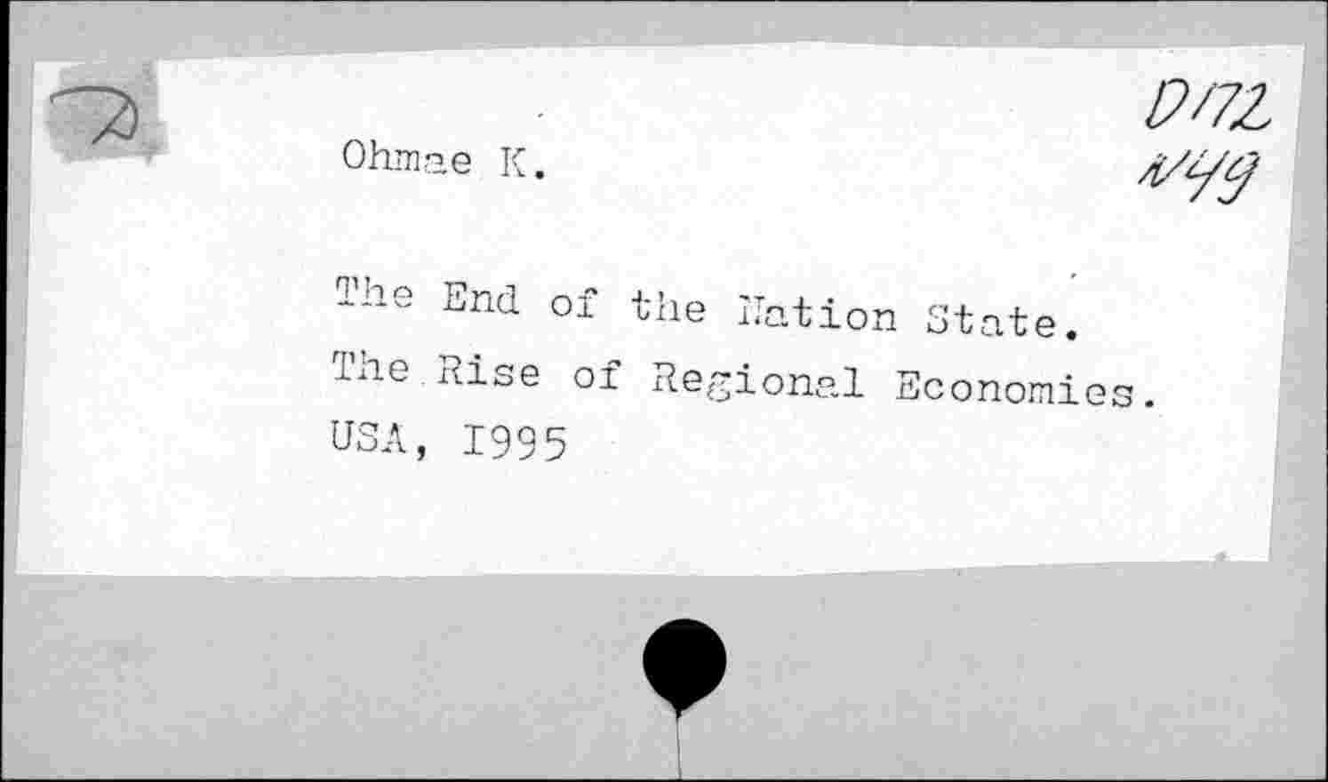 ﻿Ohmae К.
WZ
~ne End of the Ration State. The Rise of Regional Economies. USA, 1995
